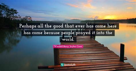 Wendell Berry Quotes (Author of Jayber Crow) .